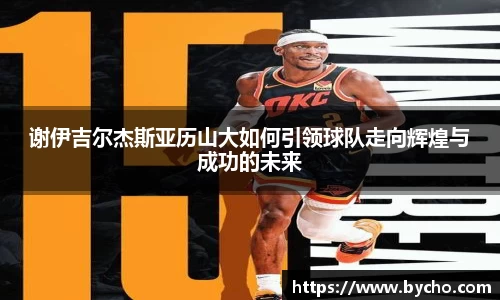谢伊吉尔杰斯亚历山大如何引领球队走向辉煌与成功的未来