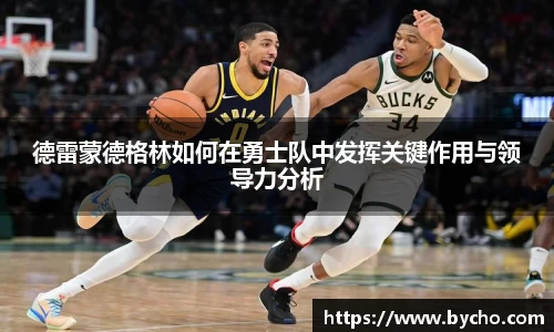 德雷蒙德格林如何在勇士队中发挥关键作用与领导力分析