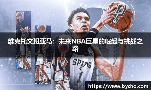 维克托文班亚马：未来NBA巨星的崛起与挑战之路